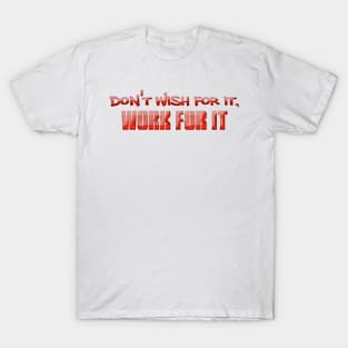 Don't Wish For It T-Shirt